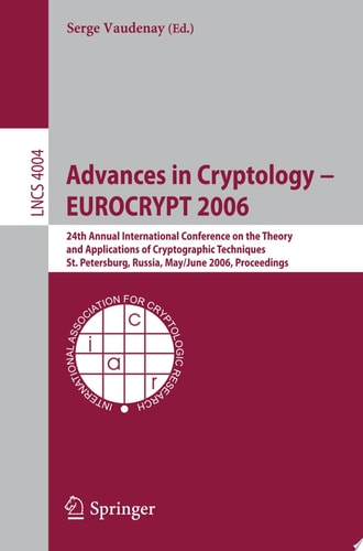 Advances in Cryptology - EUROCRYPT 2006 25th International Conference on the Theory and Applications of Cryptographic Techniques, St. Petersburg, Russia, May 28 - June 1, 2006, Proceedings