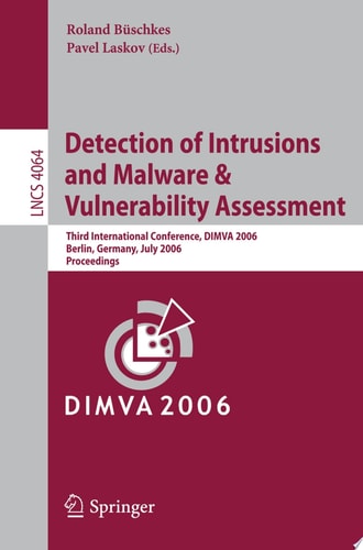 Detection of Intrusions and Malware, and Vulnerability Assessment Third International Conference, DIMVA 2006, Berlin, Germany, July 13-14, 2006, Proceedings