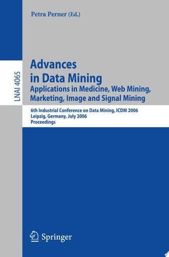 Advances in Data Mining Applications in Medicine, Web Mining, Marketing, Image and Signal Mining, 6th Industrial Conference on Data Mining, ICDM 2006, Leipzig, Germany, July 14-15, 2006, Proceedings
