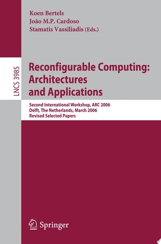 Reconfigurable Computing: Architectures and Applications Second International Workshop, ARC 2006, Delft, The Netherlands, March 1-3, 2006 Revised Selected Papers