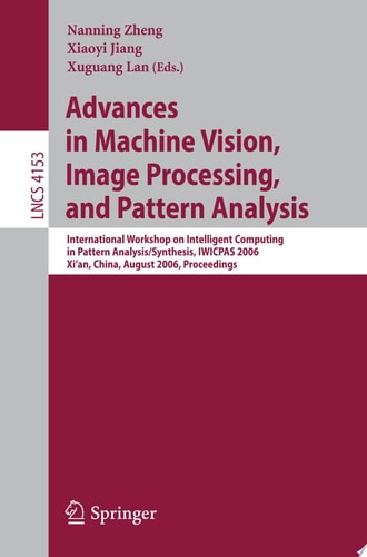 Advances in Machine Vision, Image Processing, and Pattern Analysis International Workshop on Intelligent Computing in Pattern Analysis/Synthesis, IWICPAS 2006, Xi'an, China, August 26-27, 2006, Proceedings