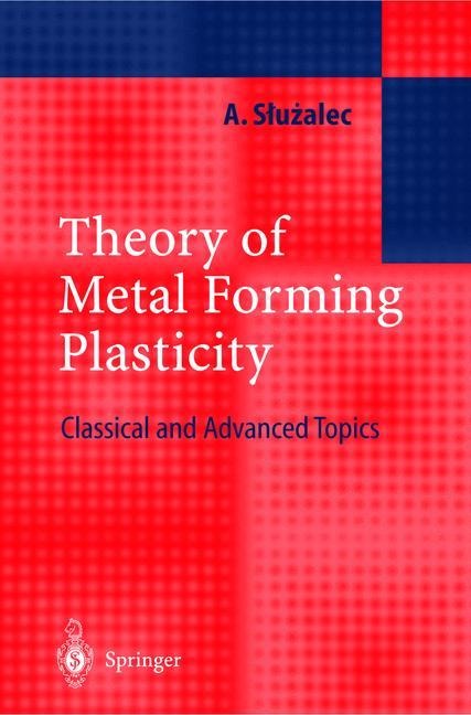 Theory of Metal Forming Plasticity: Classical and Advanced Topics