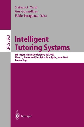Intelligent Tutoring Systems 6th International Conference, ITS 2002, Biarritz, France and San Sebastian, Spain, June 2-7, 2002. Proceedings