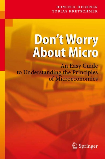 Dont Worry About Micro: An Easy Guide to Understanding the Principles of Microeconomics