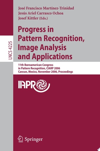 Progress in Pattern Recognition, Image Analysis and Applications 11th Iberoamerican Congress on Pattern Recognition, CIARP 2006, Cancún, Mexico, November 14-17, 2006, Proceedings