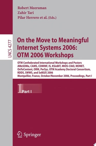 On the Move to Meaningful Internet Systems 2006: OTM 2006 Workshops OTM Confederated International Conferences and Posters, AWeSOMe, CAMS,COMINF,IS,KSinBIT,MIOS-CIAO,MONET,OnToContent,ORM,PerSys,OTM Academy Doctoral Consortium, RDDS,SWWS,SeBGIS 2006, Mont