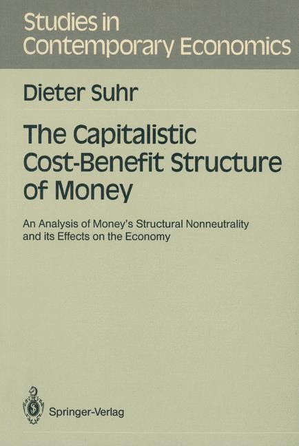 The Capitalistic Cost-Benefit Structure of Money: An Analysis of Moneys Structural Nonneutrality and its Effects on the Economy