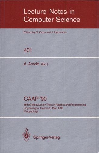 CAAP '90 15th Colloquium on Trees in Algebra and Programming, Copenhagen, Denmark, May 15-18, 1990, Proceedings