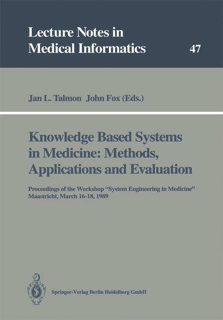 Knowledge Based Systems in Medicine: Methods, Applications and Evaluation: Proceedings of the Workshop System Engineering in Medicine, Maastricht, March 16-18, 1989