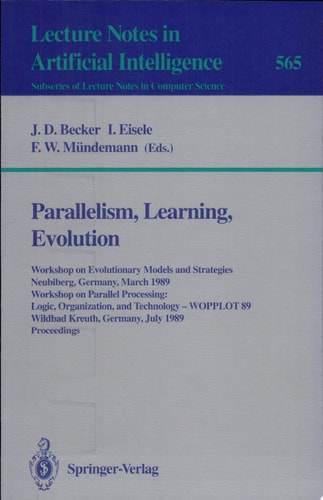 Parallelism, Learning, Evolution Workshop on Evolutionary Models and Strategies, Neubiberg, Germany, March 10-11, 1989. Workshop on Parallel Processing: Logic, Organization, and Technology - WOPPLOT 89, Wildbad Kreuth, Germany, July 24-28, 1989. Proceedin