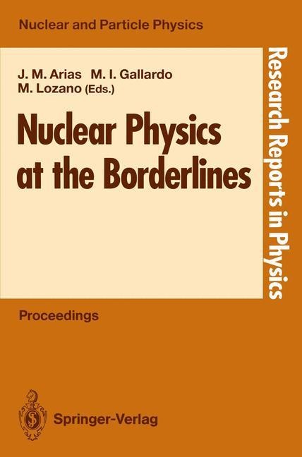 Nuclear Physics at the Borderlines: Proceedings of the Fourth International Summer School, Sponsored by the Universidad Hispano-Americana, Santa María de la Rábida, La Rábida, Huelva, Spain, June 17-29, 1991
