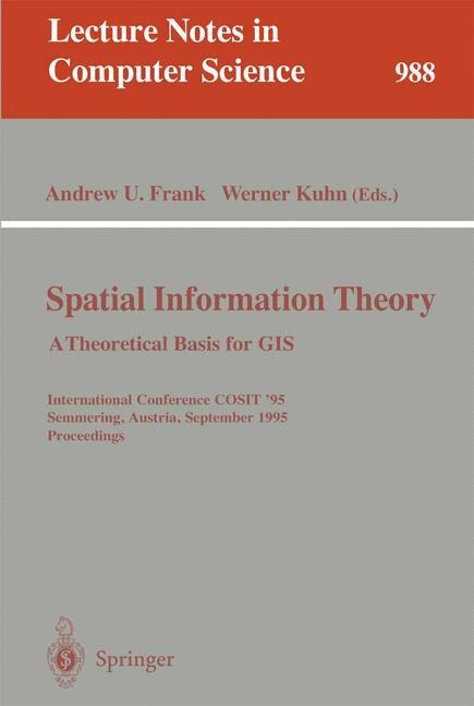 Spatial Information Theory: A Theoretical Basis for GIS: A Thoretical Basis for GIS. International Conference, COSIT 95, Semmering, Austria, September 21-23, 1995, Proceedings