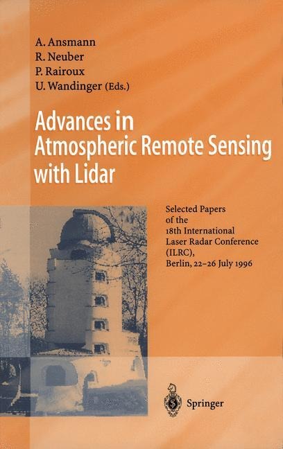 Advances in Atmospheric Remote Sensing with Lidar: Selected Papers of the 18th International Laser Radar Conference (ILRC), Berlin, 22-26 July 1996