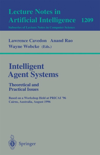 Intelligent Agent Systems: Theoretical and Practical Issues: Theoretical and Practical Issues. Based on a Workshop Held at PRICAI 96, Cairns, Australia, August 26-30, 1996