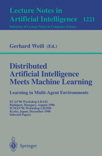 Distributed Artificial Intelligence Meets Machine Learning Learning in Multi-Agent Environments: ECAI96 Workshop LDAIS, Budapest, Hungary, August 13, 1996, ICMAS96 Workshop LIOME, Kyoto, Japan, December 10, 1996 Selected Papers