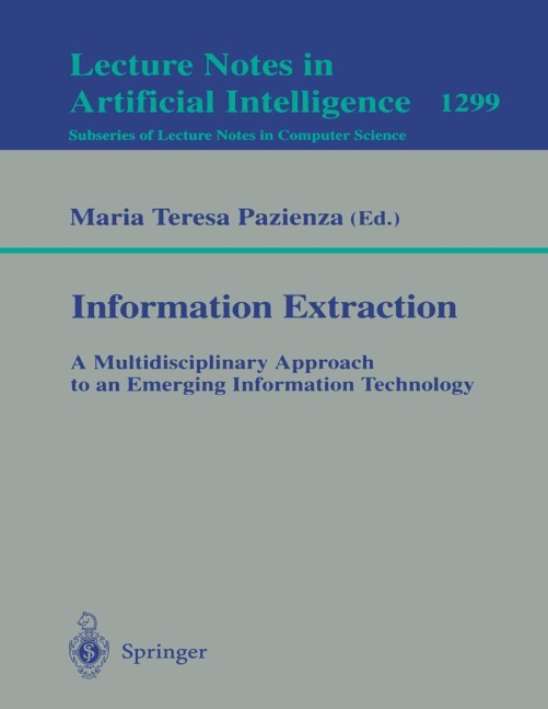 Information Extraction: A Multidisciplinary Approach to an Emerging Information Technology: A Multidisciplinary Approach to an Emerging Information Technology