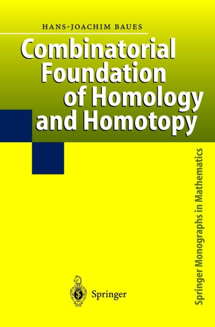 Combinatorial Foundation of Homology and Homotopy: Applications to Spaces, Diagrams, Transformation Groups, Compactifications, Differential Algebras, Algebraic Theories, Simplicial Objects, and Resolutions