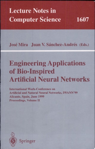 Engineering Applications of Bio-Inspired Artificial Neural Networks International Work-Conference on Artificial and Natural Neural Networks, IWANN'99, Alicante, Spain, June 2-4, 1999, Proceedings