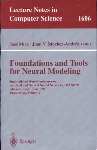 Foundations and Tools for Neural Modeling International Work-Conference on Artificial and Natural Neural Networks, IWANN'99, Alicante, Spain, June 2-4, 1999, Proceedings