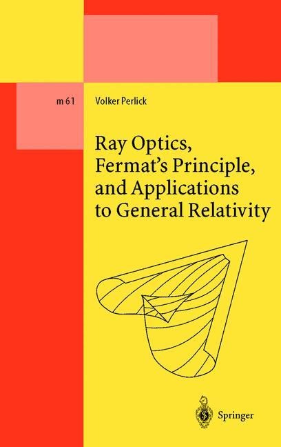 Ray Optics, Fermats Principle, and Applications to General Relativity