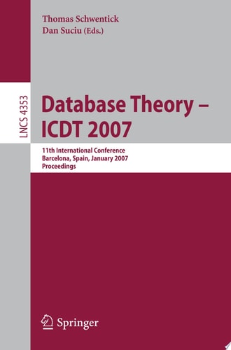 Database Theory – ICDT 2007 11th International Conference, Barcelona, Spain, January 10-12, 2007, Proceedings