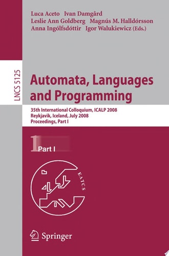 Automata, Languages and Programming 35th International Colloquium, ICALP 2008 Reykjavik, Iceland, July 7-11, 2008 Proceedings