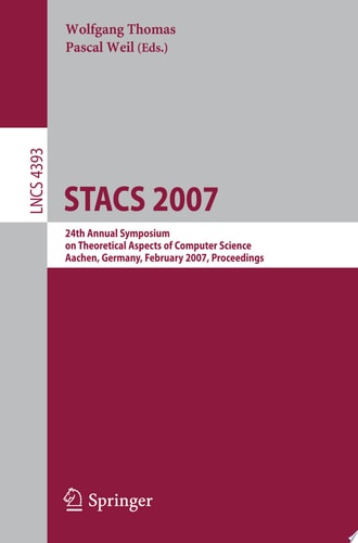 STACS 2007 24th Annual Symposium on Theoretical Aspects of Computer Science, Aachen, Germany, February 22-24, 2007, Proceedings