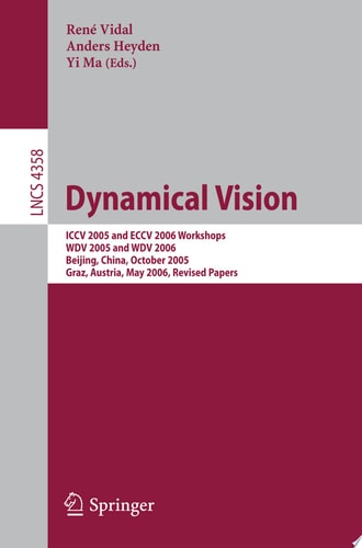 Dynamical Vision ICCV 2005 and ECCV 2006 Workshops, WDV 2005 and WDV 2006, Beijing, China, October 21, 2005, Graz, Austria, May 13, 2006, Revised Papers