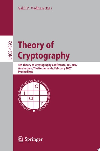 Theory of Cryptography 4th Theory of Cryptography Conference, TCC 2007, Amsterdam, The Netherlands, February 21-24, 2007, Proceedings