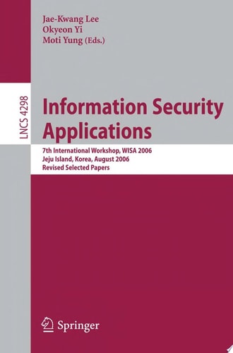 Information Security Applications 7th International Workshop, WISA 2006, Jeju Island, Korea, August 28-30, 2006, Revised Selected Papers
