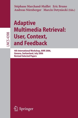 Adaptive Multimedia Retrieval:User, Context, and Feedback 4th International Workshop, AMR 2006, Geneva, Switzerland, July, 27-28, 2006, Revised Selected Papers