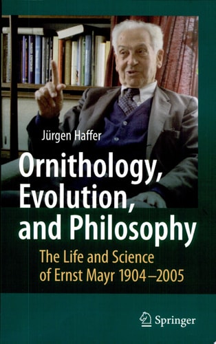 Ornithology, Evolution, and Philosophy The Life and Science of Ernst Mayr 1904-2005