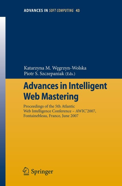 Advances in Intelligent Web Mastering: Proceedings of the 5th Atlantic Web Intelligence Conference - WIC2007, Fontainebleau, France, June 25 - 27, 2007