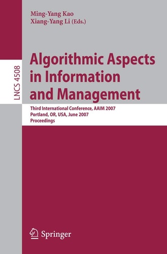 Algorithmic Aspects in Information and Management: Third International Conference, AAIM 2007, Portland, OR, USA, June 6-8, 2007, Proceedings (Lecture Notes in Computer Science, 4508)