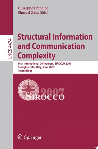 Structural Information and Communication Complexity 14th International Colloquium, SIROCCO 2007, Castiglioncello, Italy, June 5-8, 2007, Proceedings