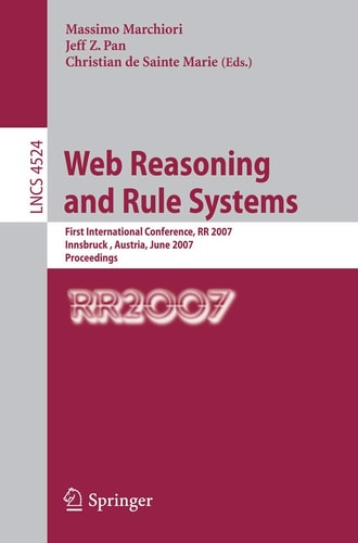 Web Reasoning and Rule Systems: First International Conference, RR 2007, Innsbruck, Austria, June 7-8, 2007, Proceedings (Lecture Notes in Computer Science, 4524)