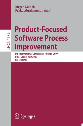 Product-Focused Software Process Improvement 8th International Conference, PROFES 2007, Riga, Latvia, July 2-4, 2007, Proceedings