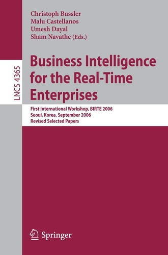 Business Intelligence for the Real-Time Enterprises: First International Workshop, BIRTE 2006, Seoul, Korea, September 11, 2006, Revised Selected Papers (Lecture Notes in Computer Science, 4365)