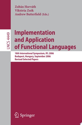 Implementation and Application of Functional Languages 18th International Symposium, IFL 2006, Budapest, Hungary, September 4-6, 2006, Revised Selected Papers