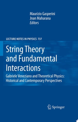String Theory and Fundamental Interactions Gabriele Veneziano and Theoretical Physics: Historical and Contemporary Perspectives