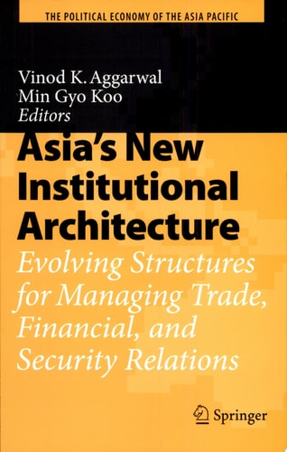 Asia's New Institutional Architecture Evolving Structures for Managing Trade, Financial, and Security Relations