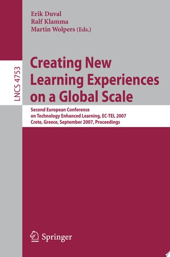 Creating New Learning Experiences on a Global Scale Second European Conference on Technology Enhanced Learning, EC-TEL 2007, Crete, Greece, September 17-20, 2007, Proceedings