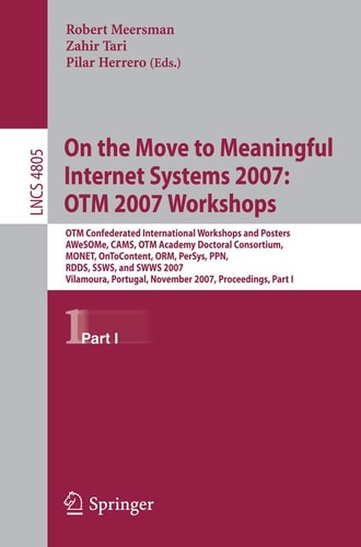 On the Move to Meaningful Internet Systems 2007: OTM 2007 Workshops OTM Confederated International Workshops and Posters, AWeSOMe, CAMS, OTM Academy Doctoral Consortium, MONET, OnToContent, ORM, PerSys, PPN, RDDS, SSWS, and SWWS 2007, Vilamoura, Portugal,