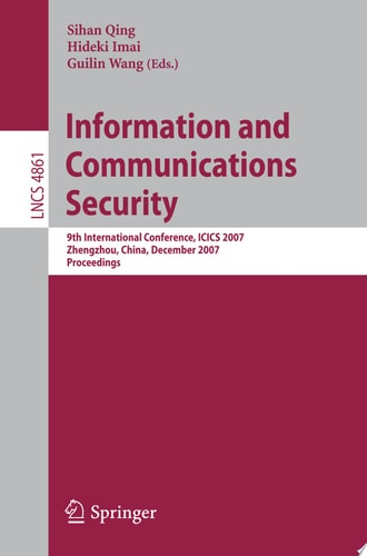 Information and Communications Security 9th International Conference, ICICS 2007, Zhengzhou, China, December 12-15, 2007, Proceedings