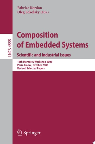 Composition of Embedded Systems. Scientific and Industrial Issues 13th Monterey Workshop 2006 Paris, France, October 16-18, 2006 Revised Selected Papers