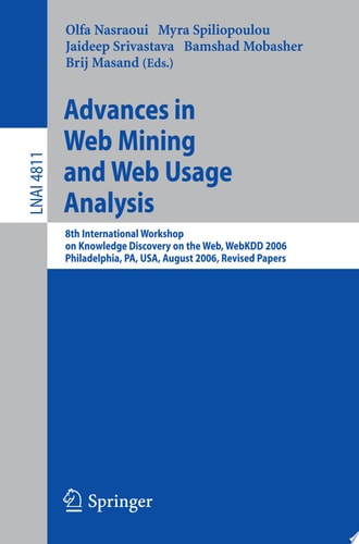 Advances in Web Mining and Web Usage Analysis 8th International Workshop on Knowledge Discovery on the Web, WebKDD 2006 Philadelphia, USA, August 20, 2006 Revised Papers