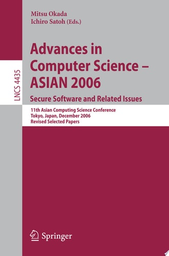 Advances in Computer Science - ASIAN 2006. Secure Software and Related Issues 11th Asian Computing Science Conference, Tokyo, Japan, December 6-8, 2006, Revised Selected Papers