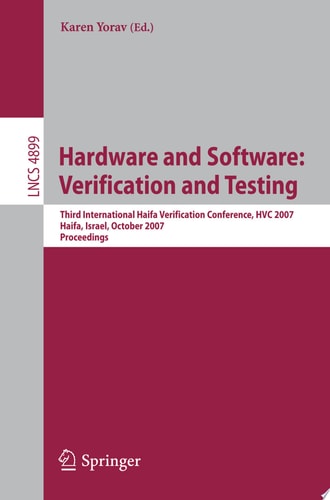 Hardware and Software: Verification and Testing Third International Haifa Verification Conference, HVC 2007, Haifa, Israel, October 23-25, 2007, Proceedings