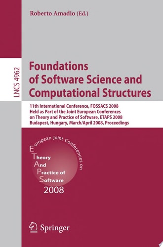 Foundations of Software Science and Computational Structures 11th International Conference, FOSSACS 2008, Held as Part of the Joint European Conferences on Theory and Practice of Software, ETAPS 2008, Budapest, Hungary, March 29 - April 6, 2008, Proceedin