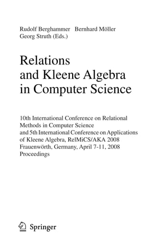 Relations and Kleene Algebra in Computer Science 10th International Conference on Relational Methods in Computer Science, and 5th International Conference on Applications of Kleene Algebra, RelMiCS/AKA 2008, Frauenwörth, Germany, April 7-11, 2008, Proceed